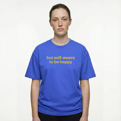 too self-aware to be happy tee