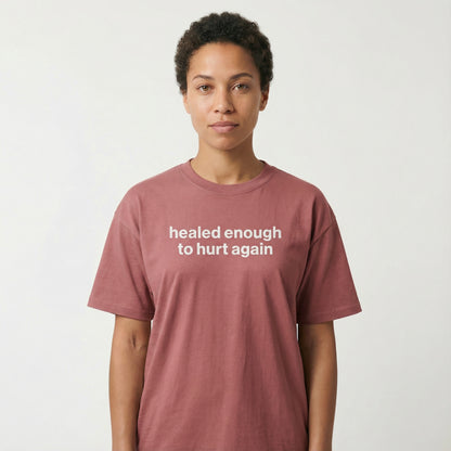 healed enough to hurt again tee