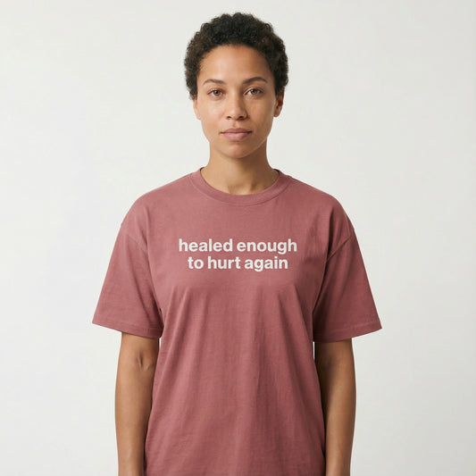 healed enough to hurt again tee