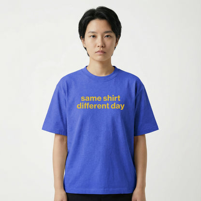 same shirt, different day tee