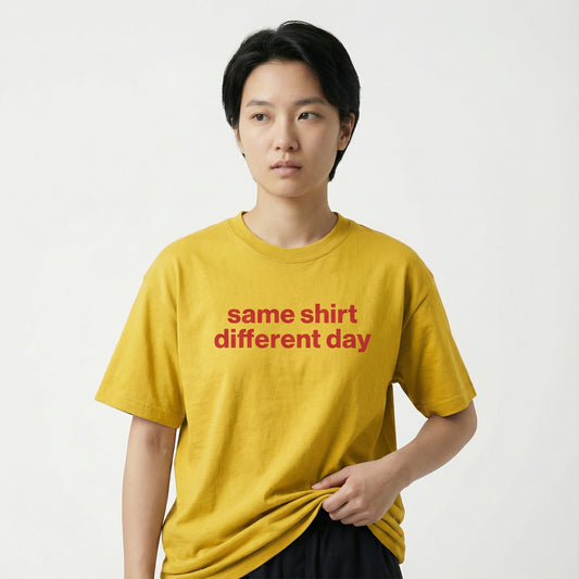 same shirt, different day tee